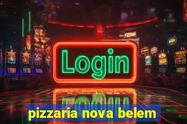 pizzaria nova belem