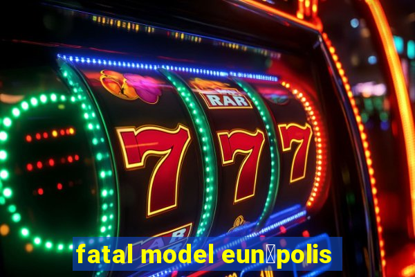 fatal model eun谩polis