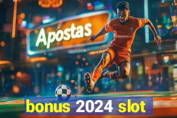 bonus 2024 slot