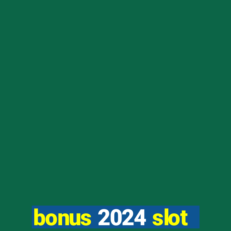 bonus 2024 slot