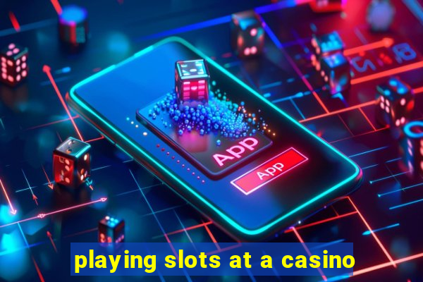 playing slots at a casino