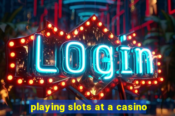 playing slots at a casino