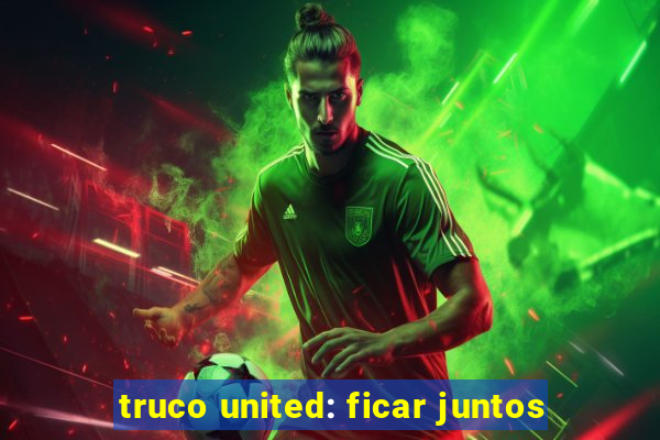 truco united: ficar juntos