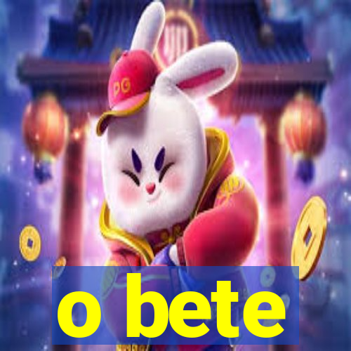 o bete