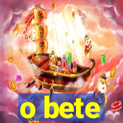 o bete