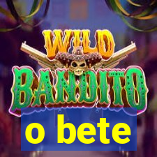 o bete