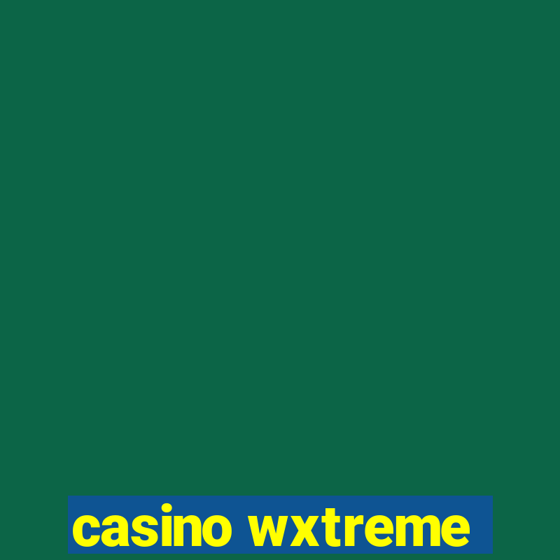 casino wxtreme