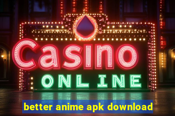 better anime apk download