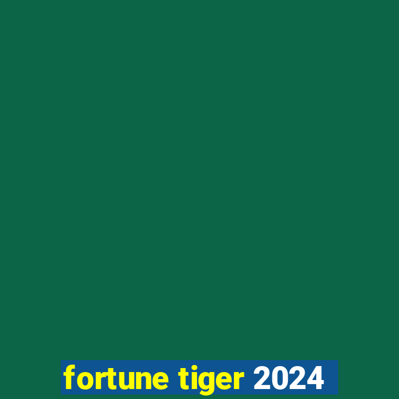 fortune tiger 2024