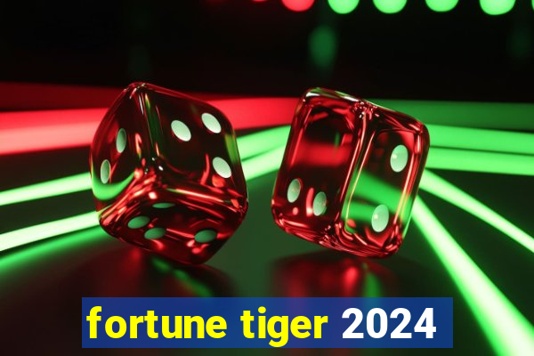 fortune tiger 2024