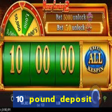 10 pound deposit bonus casino