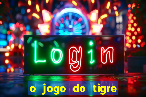 o jogo do tigre da dinheiro mesmo