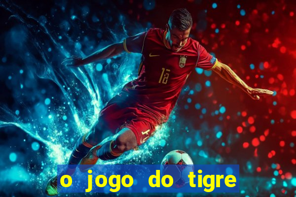 o jogo do tigre da dinheiro mesmo