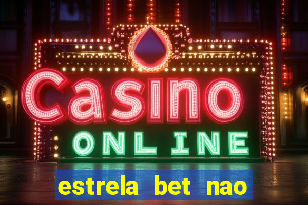 estrela bet nao esta funcionando