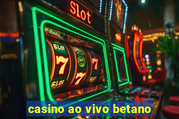 casino ao vivo betano