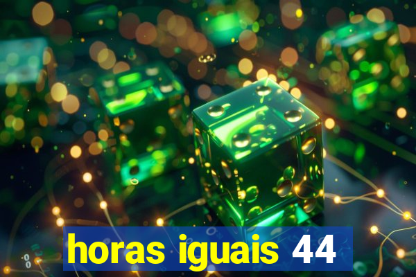 horas iguais 44