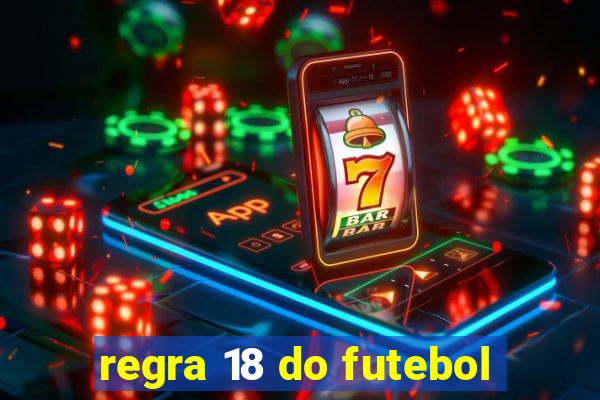 regra 18 do futebol