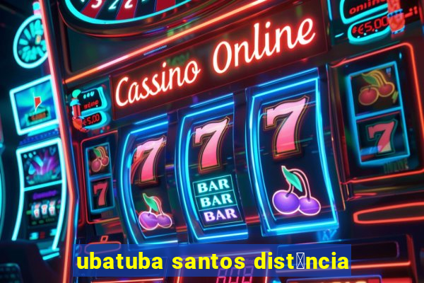 ubatuba santos dist芒ncia