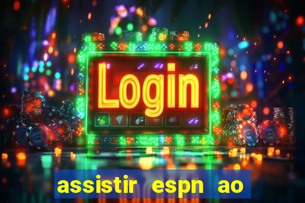 assistir espn ao vivo multicanais