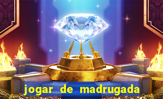 jogar de madrugada no tigre