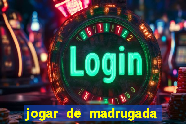 jogar de madrugada no tigre