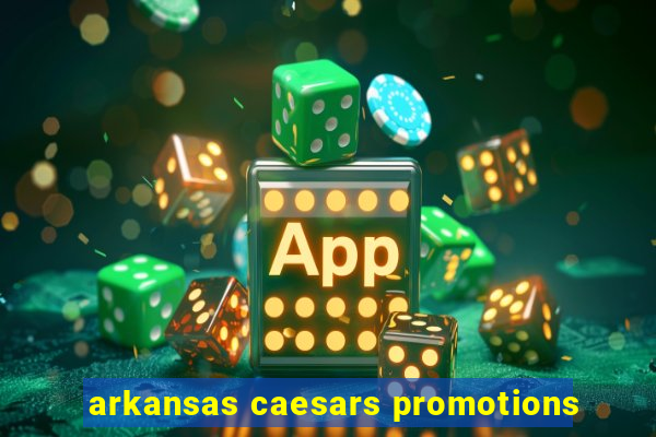 arkansas caesars promotions