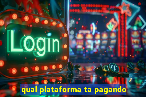 qual plataforma ta pagando