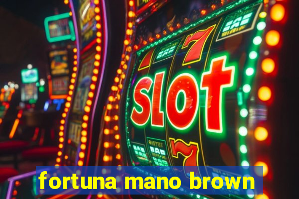 fortuna mano brown