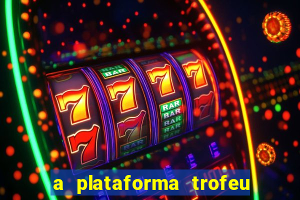 a plataforma trofeu bet é confiável