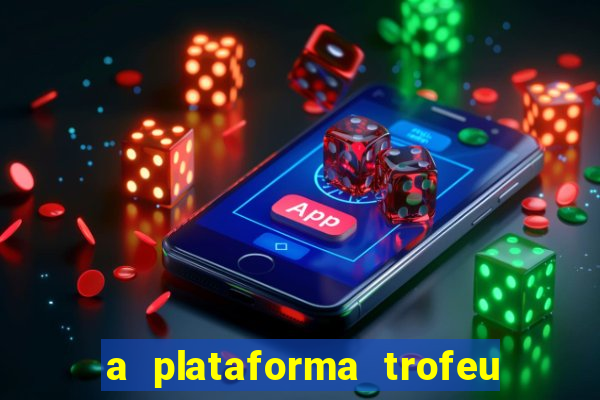 a plataforma trofeu bet é confiável