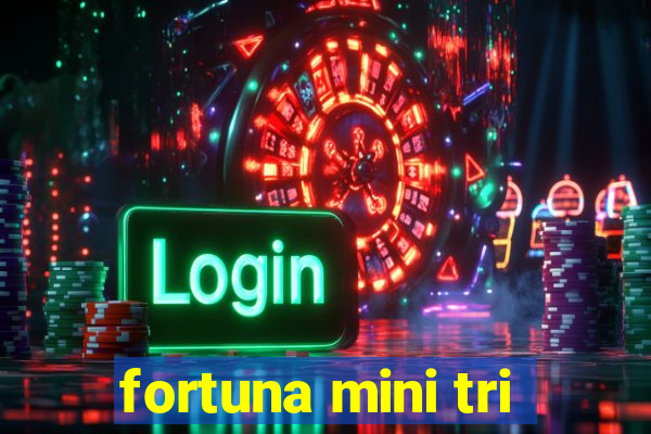 fortuna mini tri