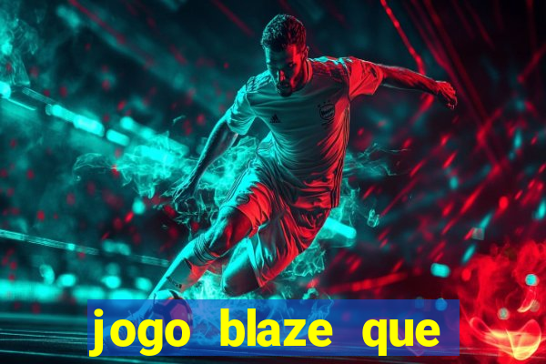 jogo blaze que ganha dinheiro