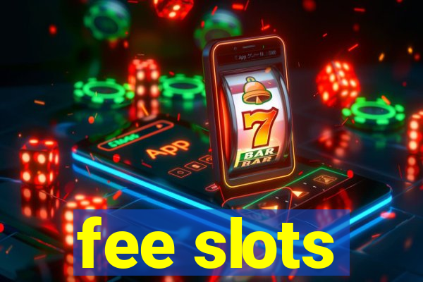 fee slots