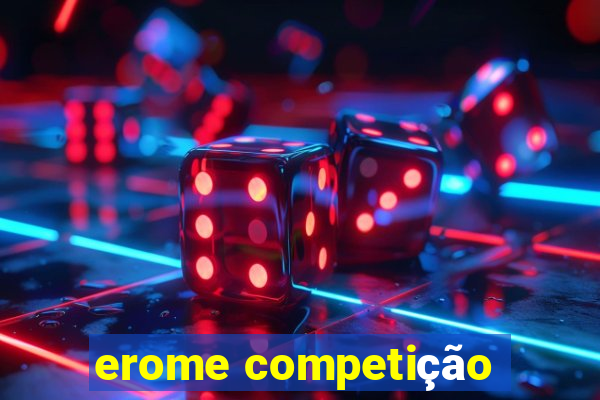 erome competição