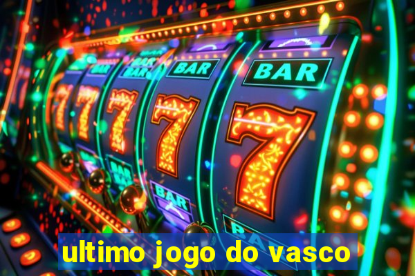 ultimo jogo do vasco