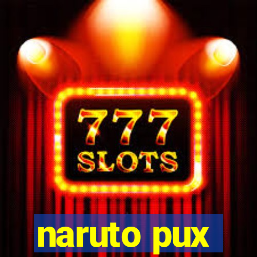 naruto pux