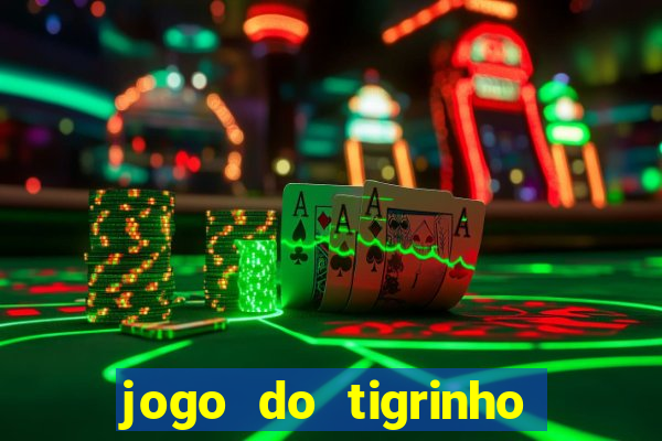 jogo do tigrinho que dá dinheiro de verdade