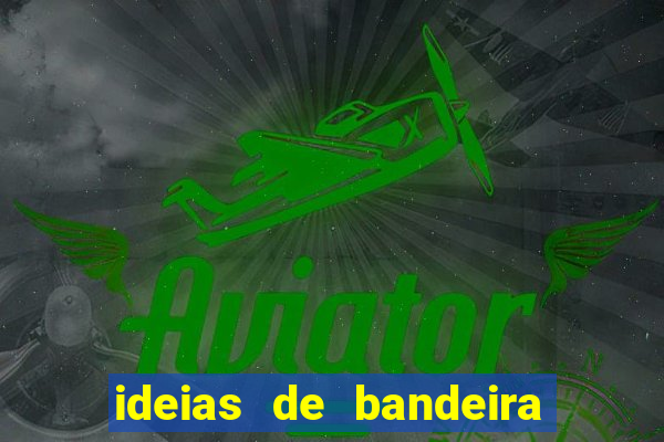 ideias de bandeira para interclasse