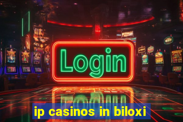 ip casinos in biloxi