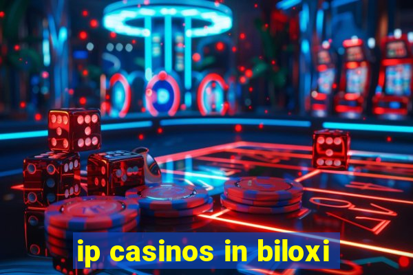 ip casinos in biloxi