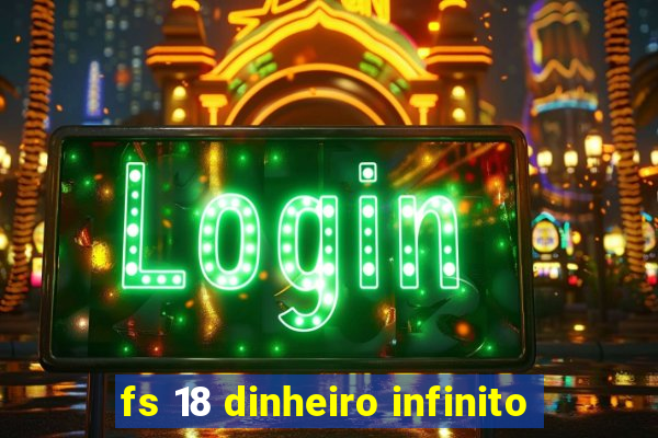 fs 18 dinheiro infinito