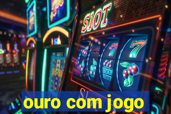 ouro com jogo