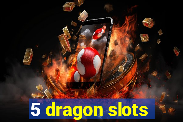 5 dragon slots