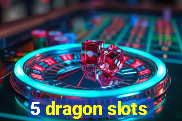 5 dragon slots