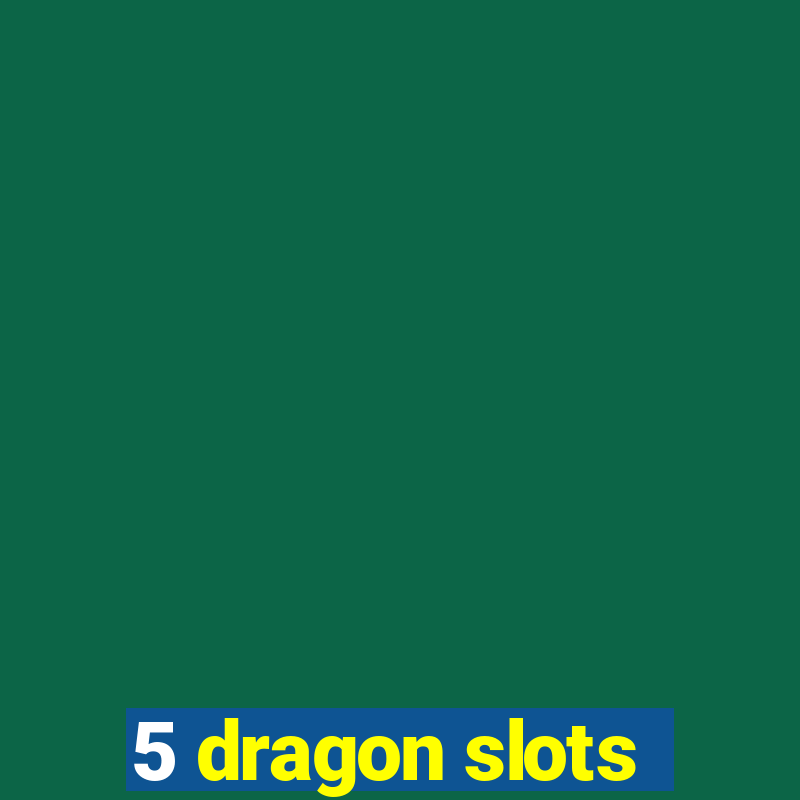 5 dragon slots