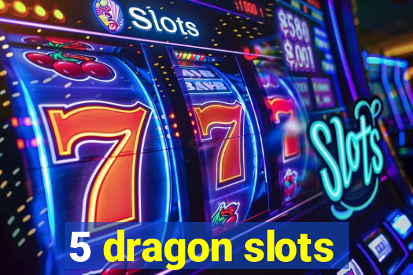 5 dragon slots