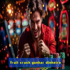 fruit crush ganhar dinheiro