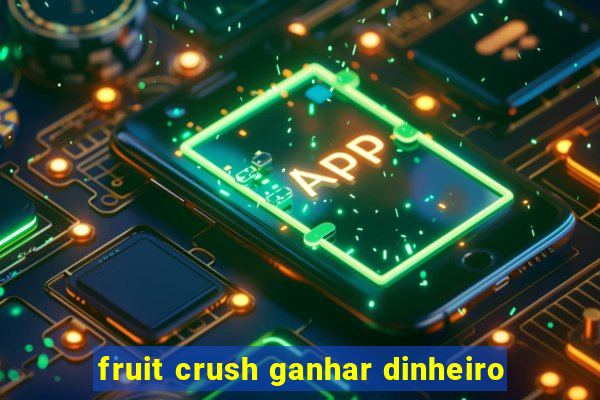 fruit crush ganhar dinheiro