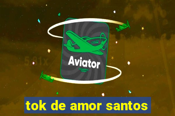 tok de amor santos