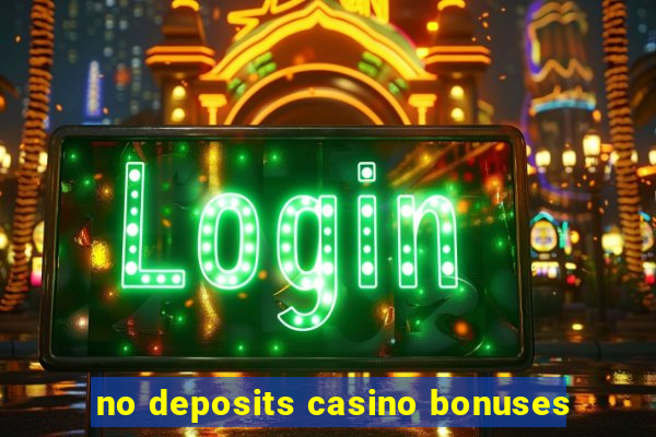 no deposits casino bonuses